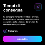 UGC Video Creation per Brand - Tempi di consegna: La consegna standard dei video è prevista tra 7 e 10 giorni lavorativi, durante i quali ci occupiamo della selezione dei creator, del briefing e della produzione